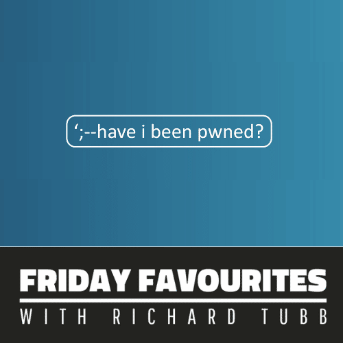 Have I Been Pwned - Friday Favourites with Richard Tubb
