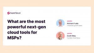 Graphic showing title of webinar: What are the most powerful next-gen cloud tools for MSPs with images of Richard Tubb, Scott Riley and Superops
